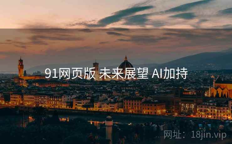 91网页版 未来展望 AI加持