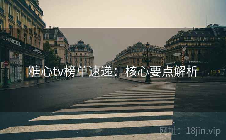 糖心tv榜单速递：核心要点解析