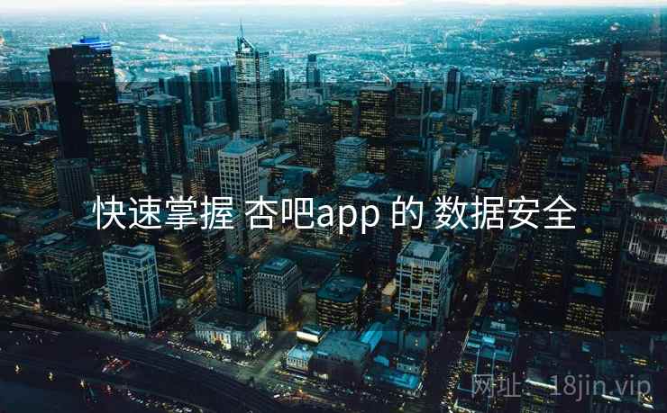 快速掌握 杏吧app 的 数据安全