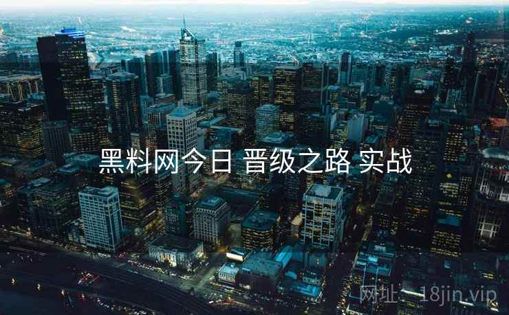 黑料网今日 晋级之路 实战