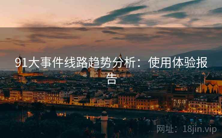 91大事件线路趋势分析：使用体验报告